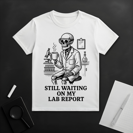 Still Waiting On My Lab Report T-Shirt