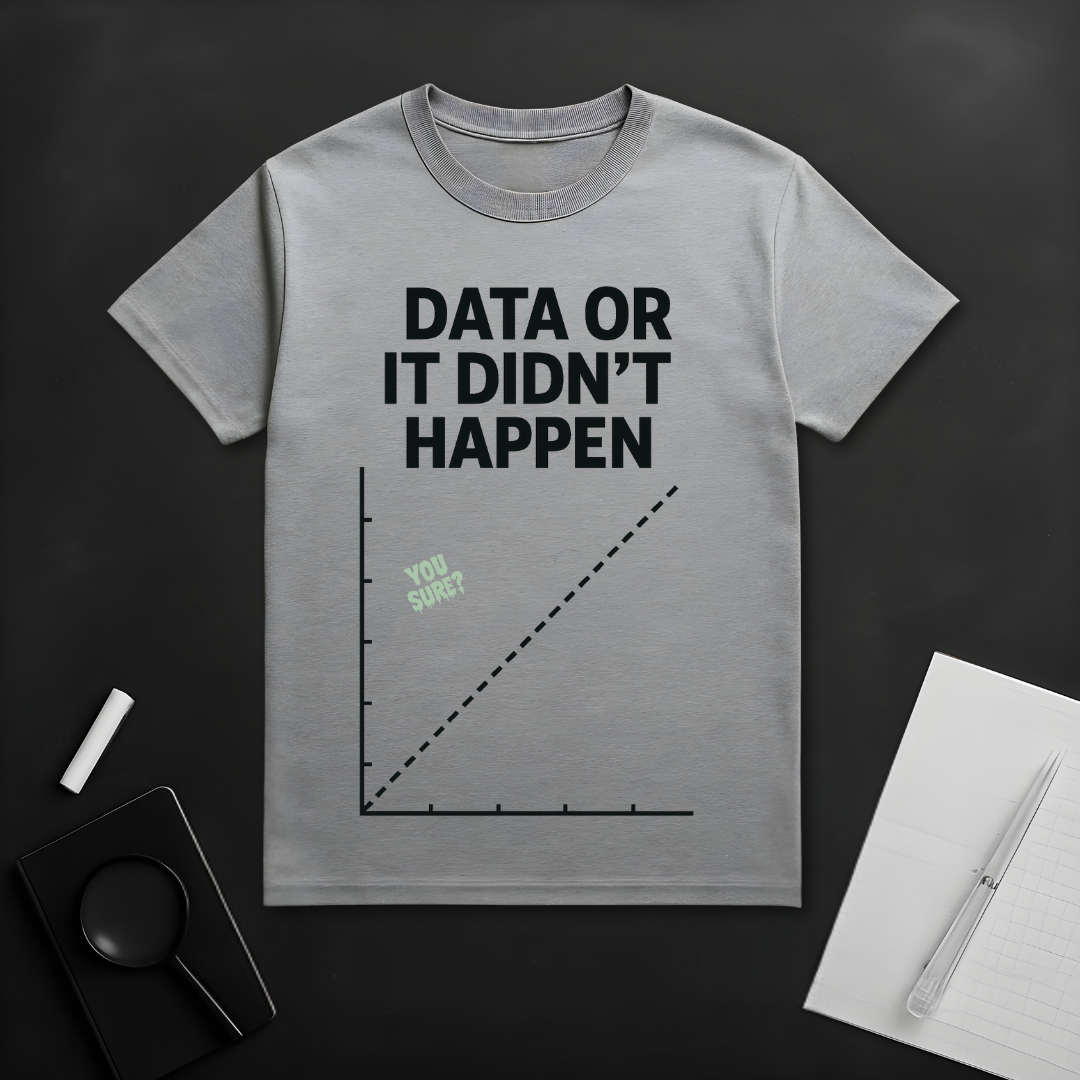 Data or Didn't Happen T-Shirt