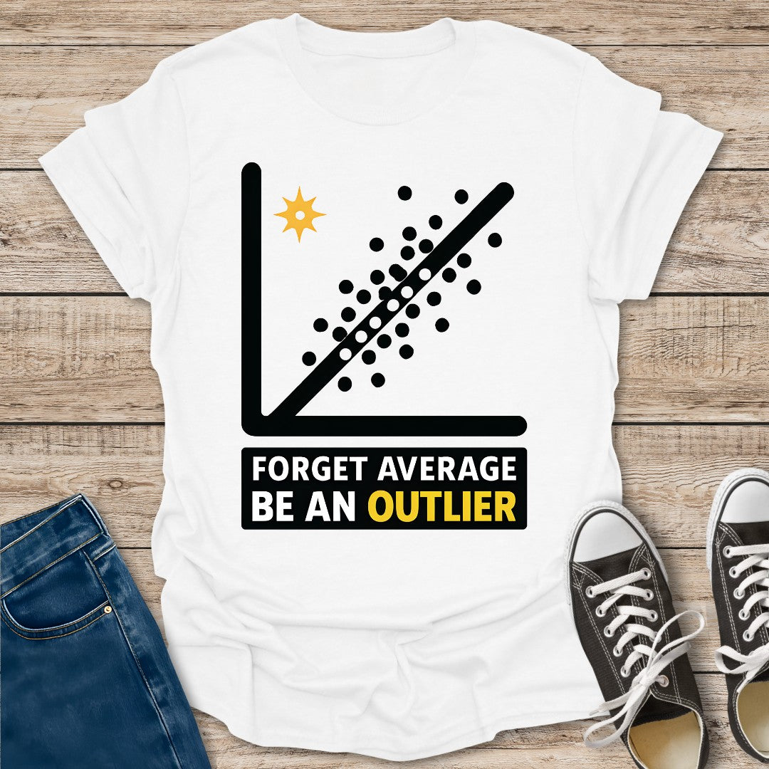 Forget Average Be an Outlier T-Shirt