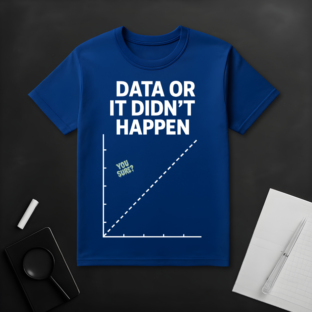 Data or Didn't Happen T-Shirt