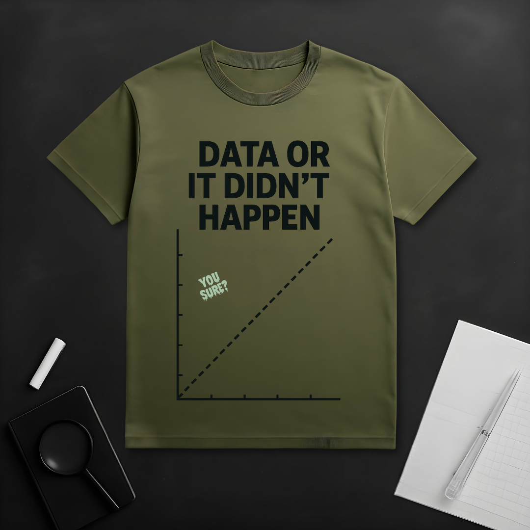 Data or Didn't Happen T-Shirt