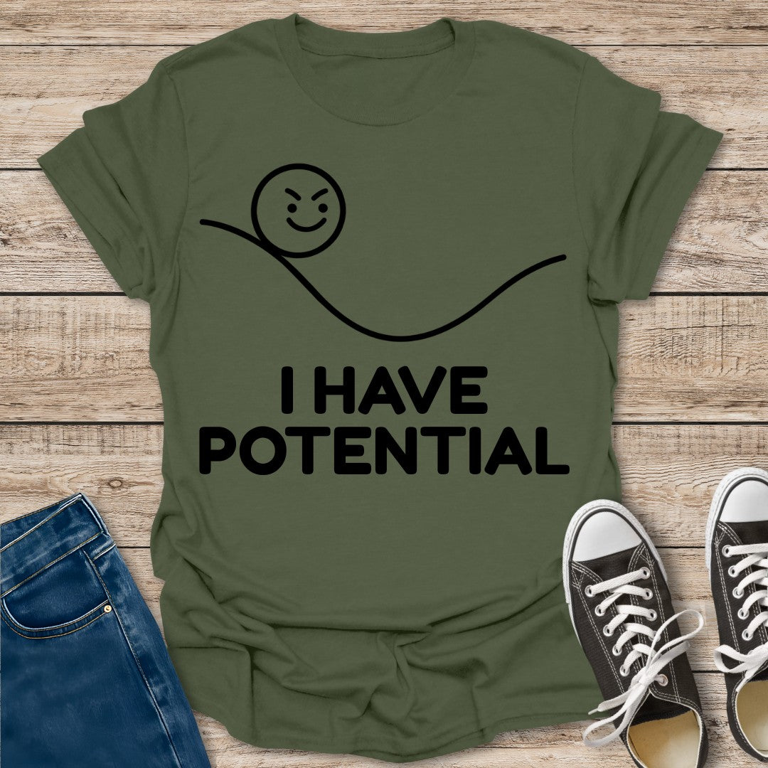 I Have Potential T-Shirt