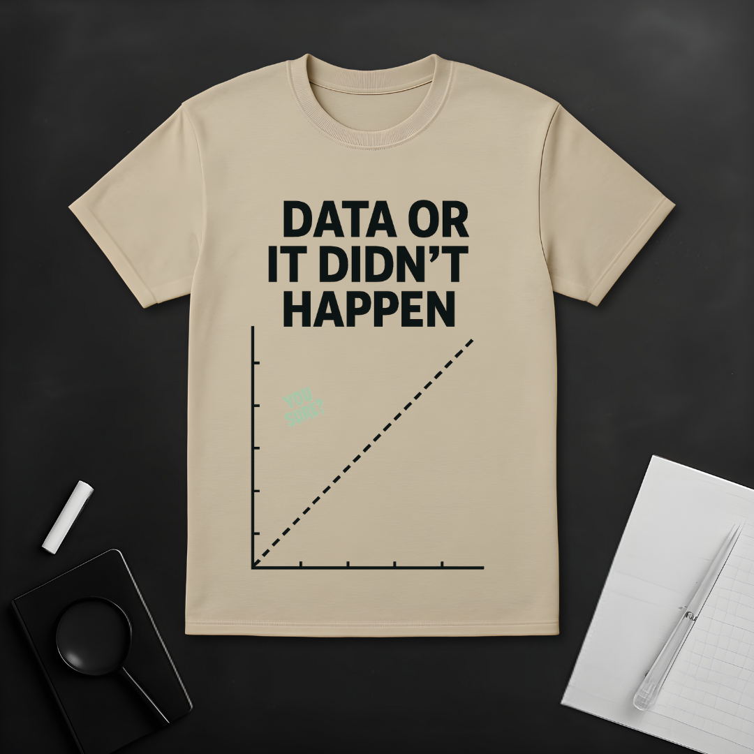 Data or Didn't Happen T-Shirt