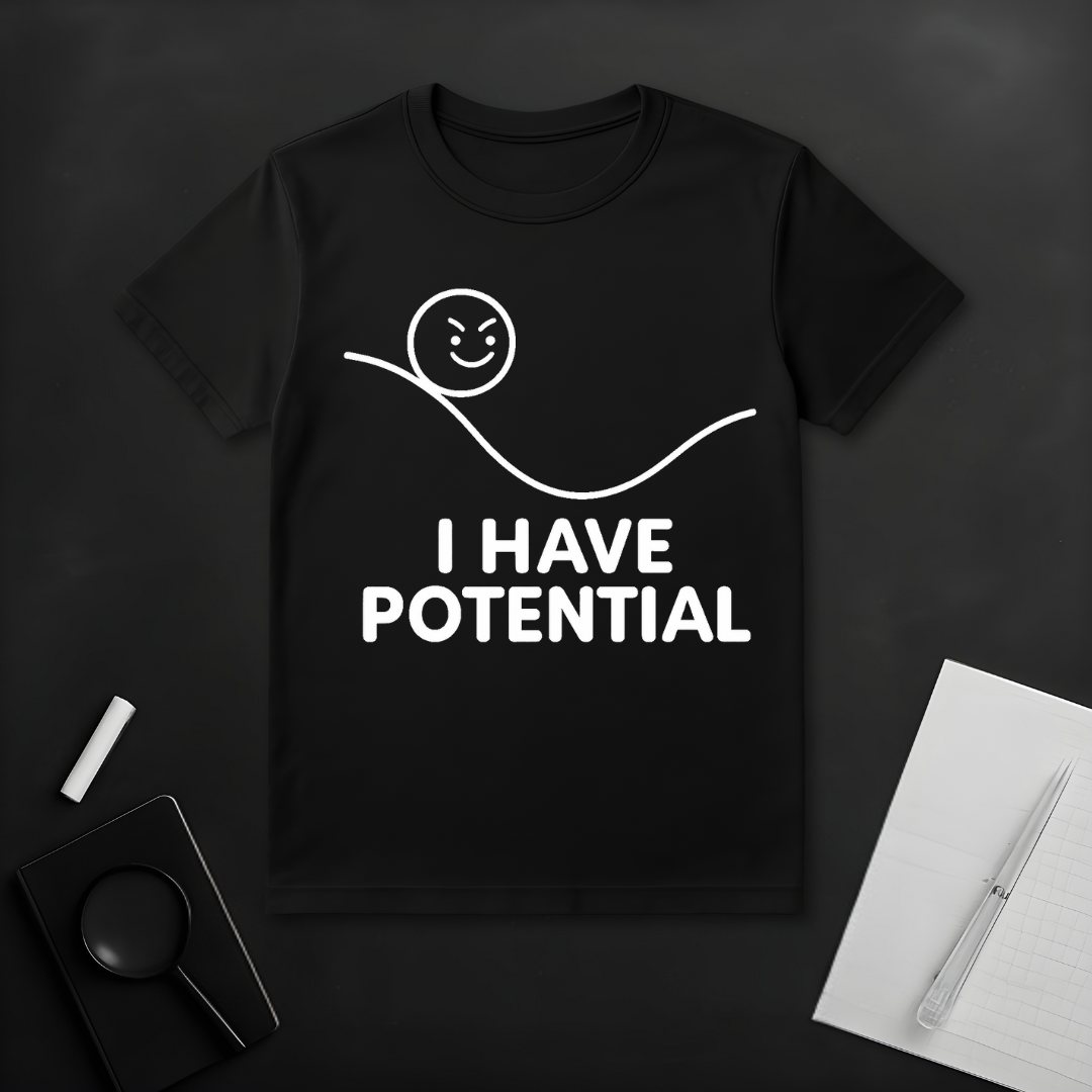 I Have Potential T-Shirt