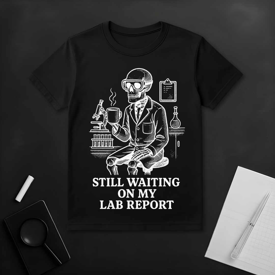 Still Waiting On My Lab Report T-Shirt