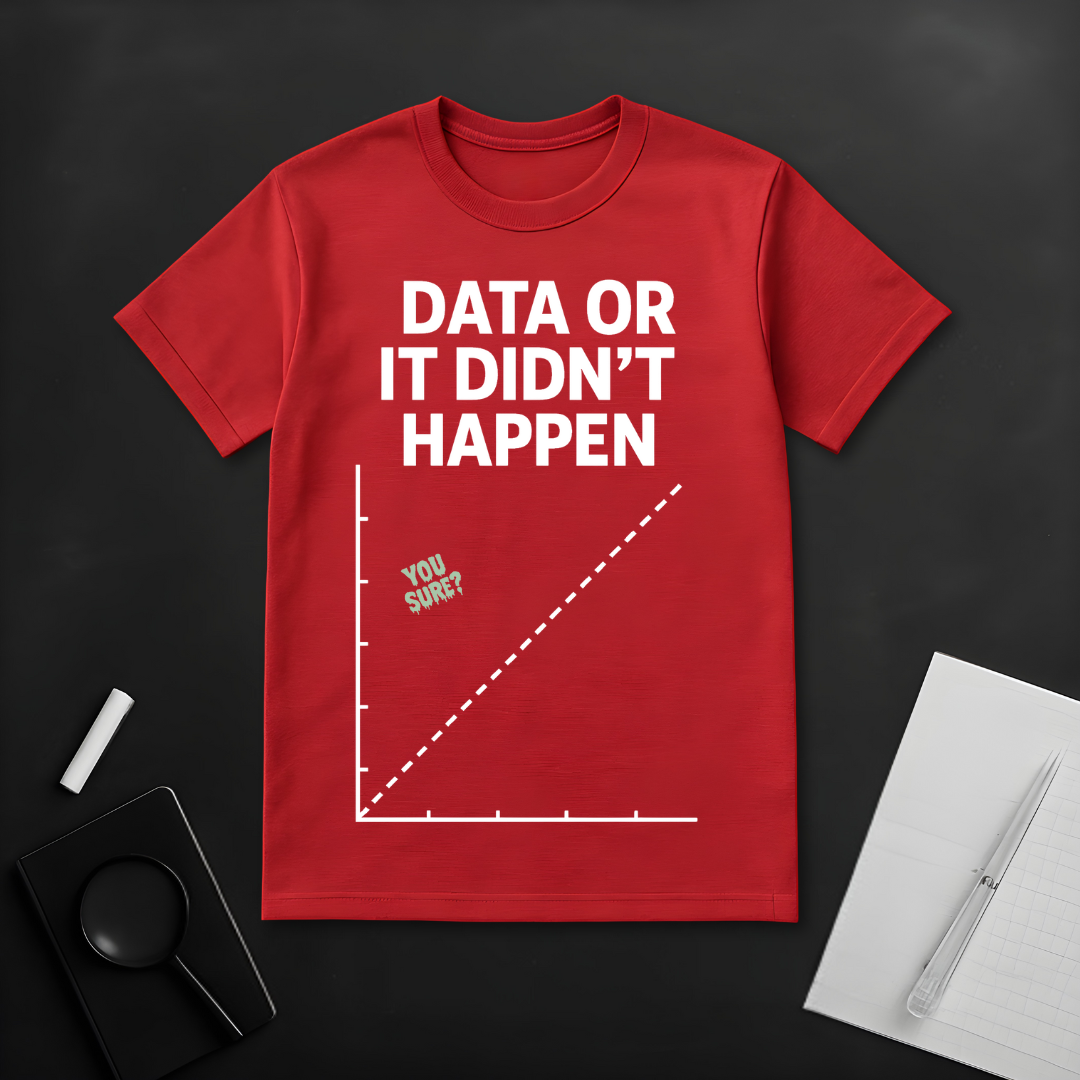 Data or Didn't Happen T-Shirt