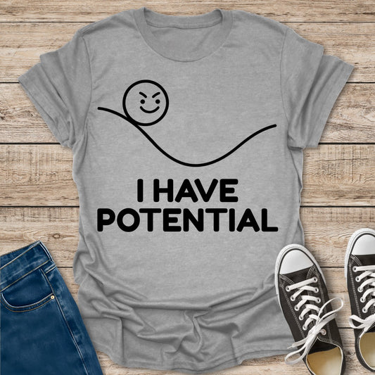 I Have Potential T-Shirt