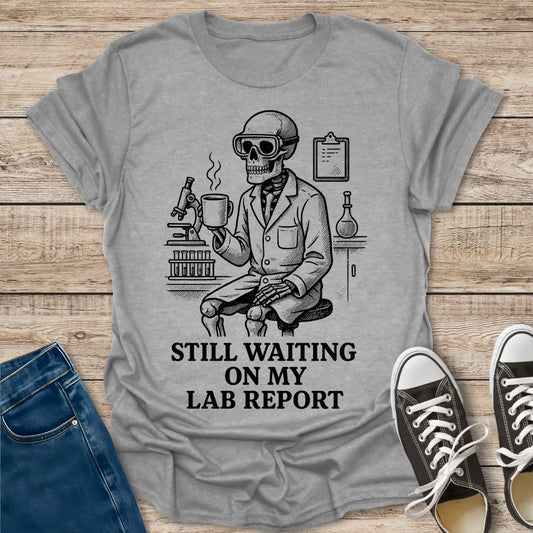 Still Waiting On My Lab Report T-Shirt