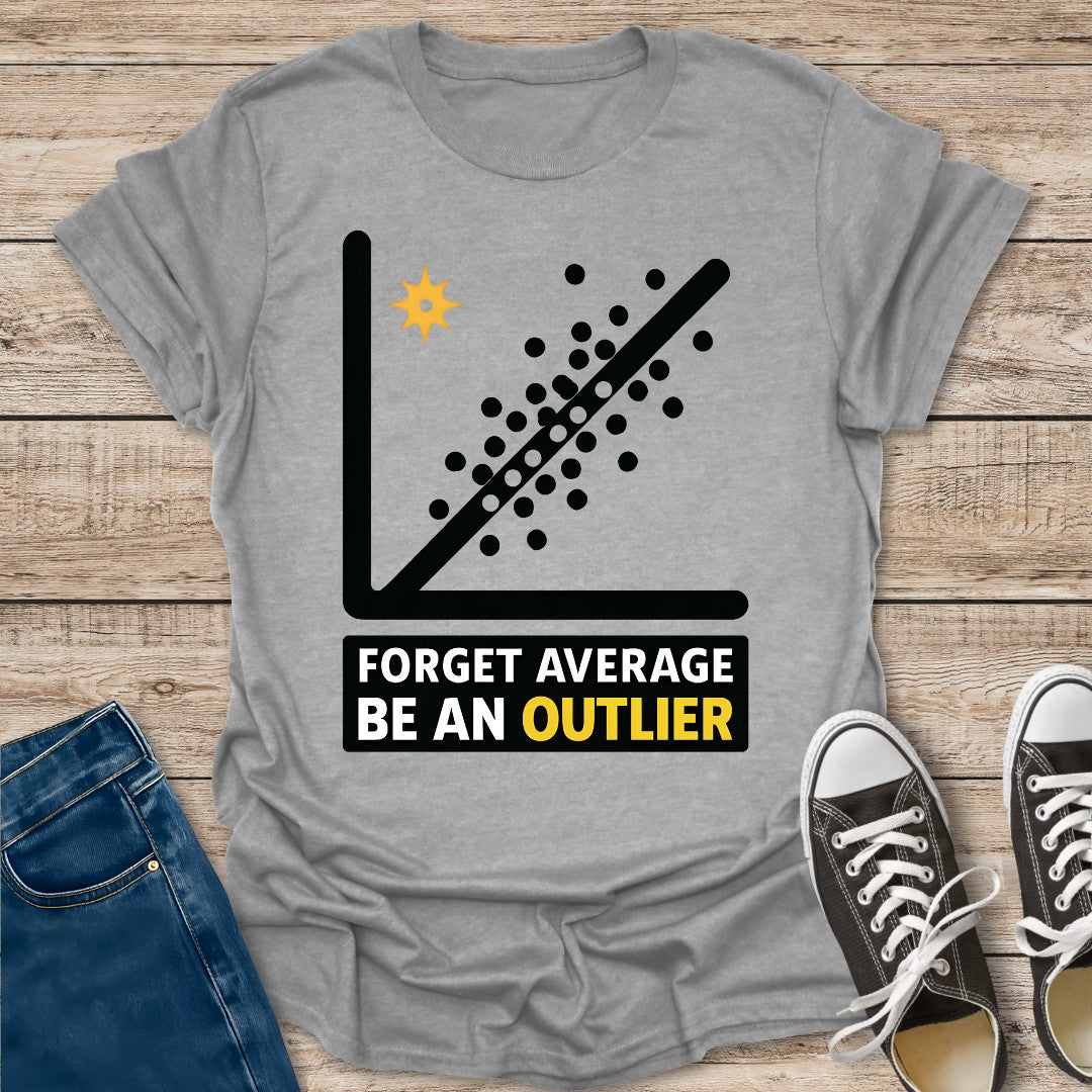 Forget Average Be an Outlier T-Shirt