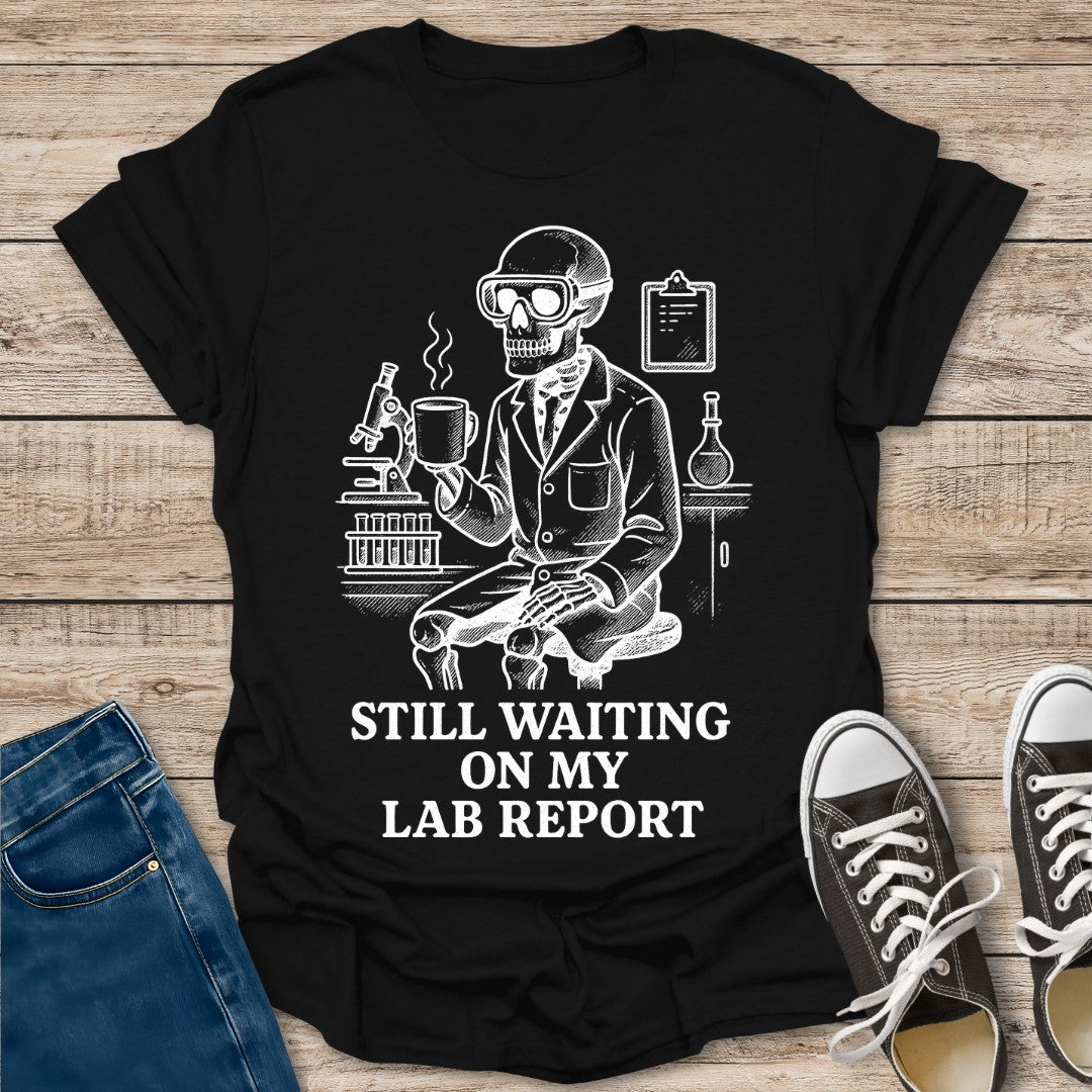 Still Waiting On My Lab Report T-Shirt