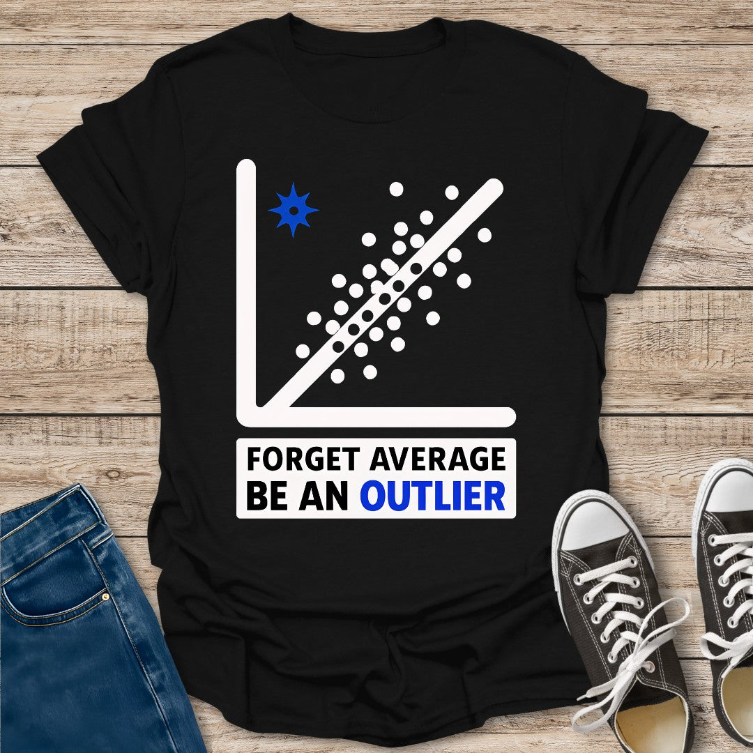 Forget Average Be an Outlier T-Shirt