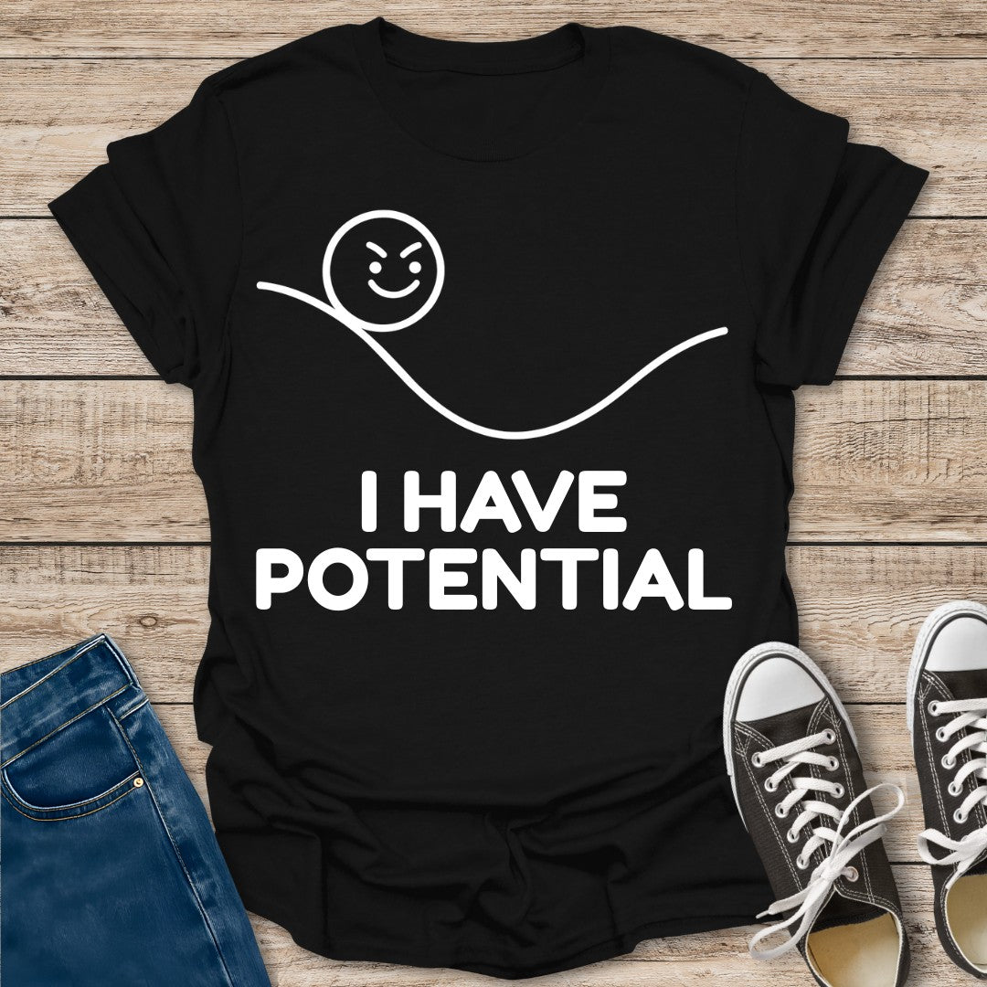 I Have Potential T-Shirt
