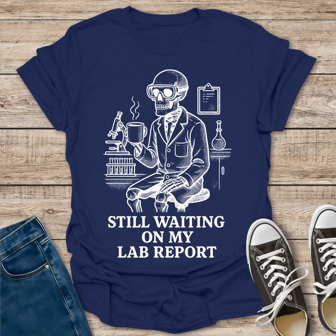 Still Waiting On My Lab Report T-Shirt