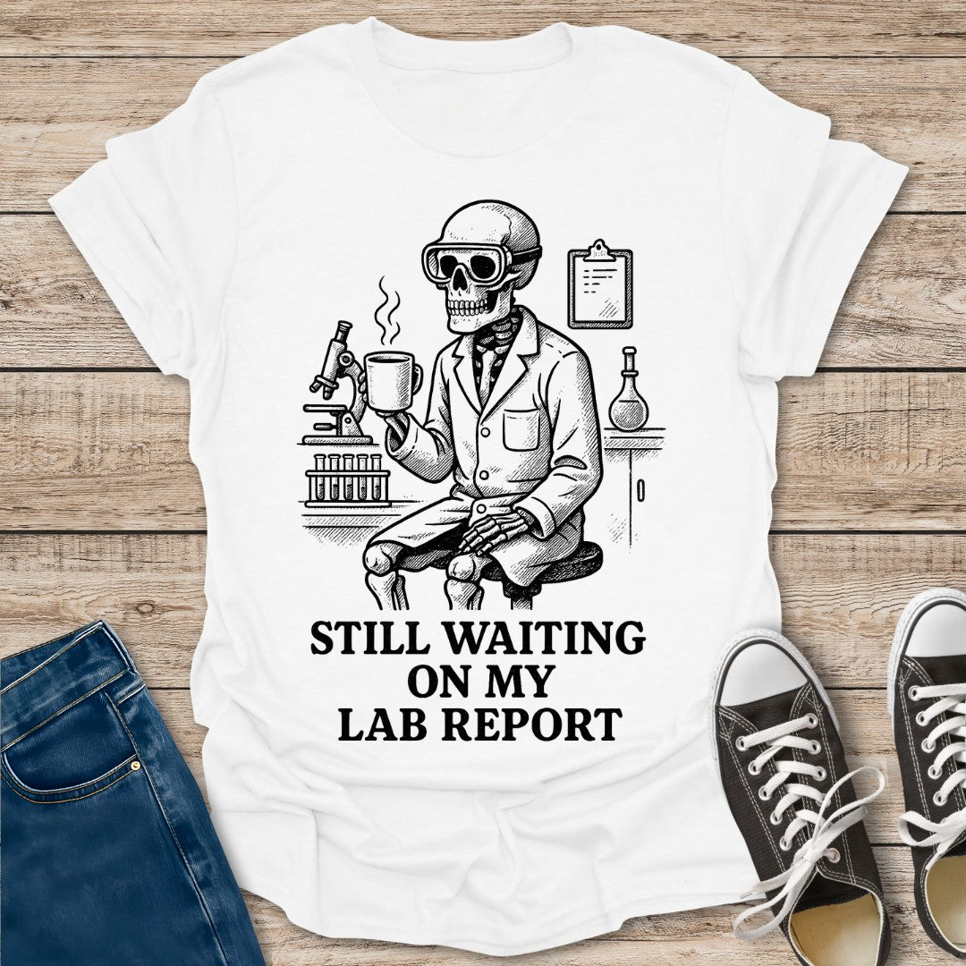 Still Waiting On My Lab Report T-Shirt