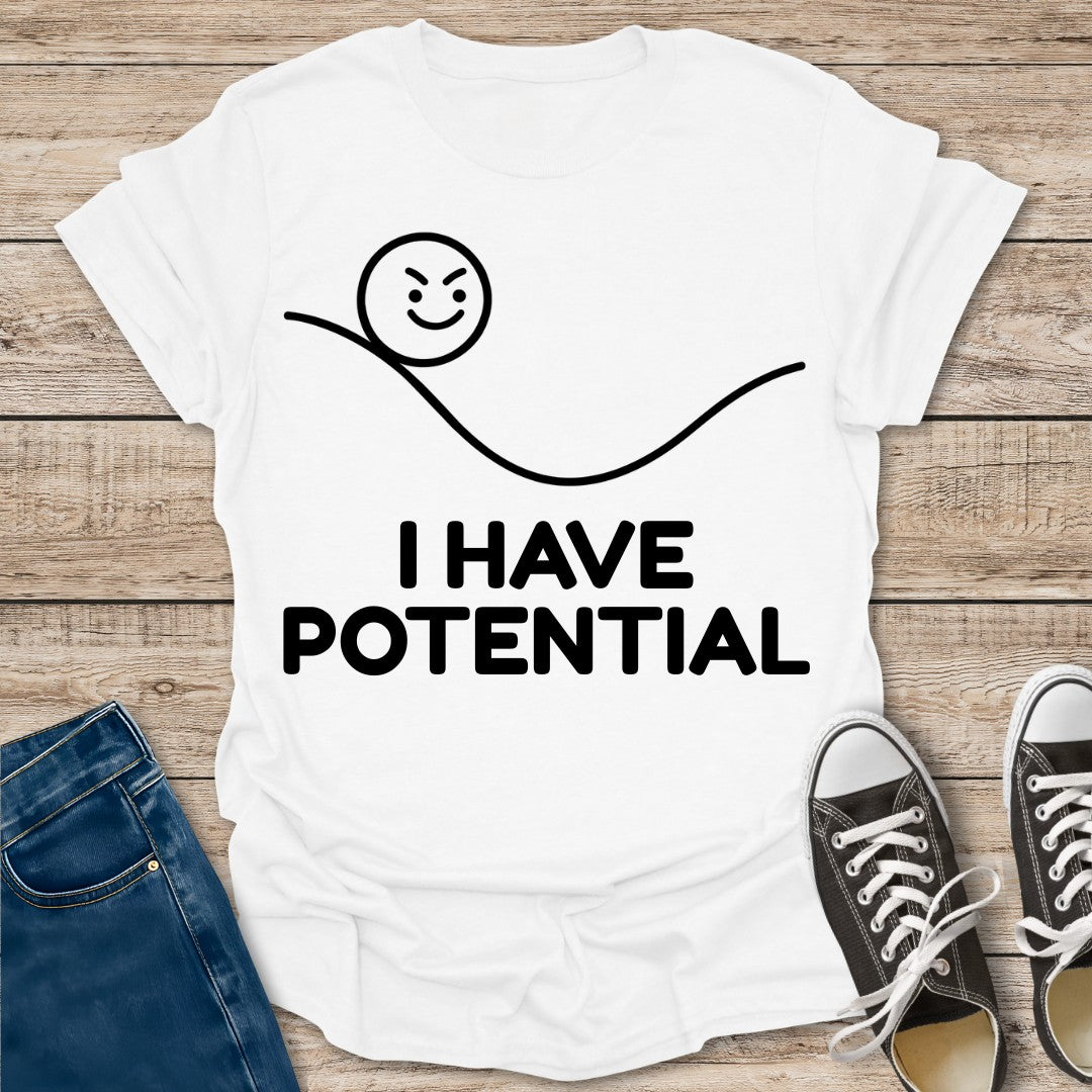 I Have Potential T-Shirt