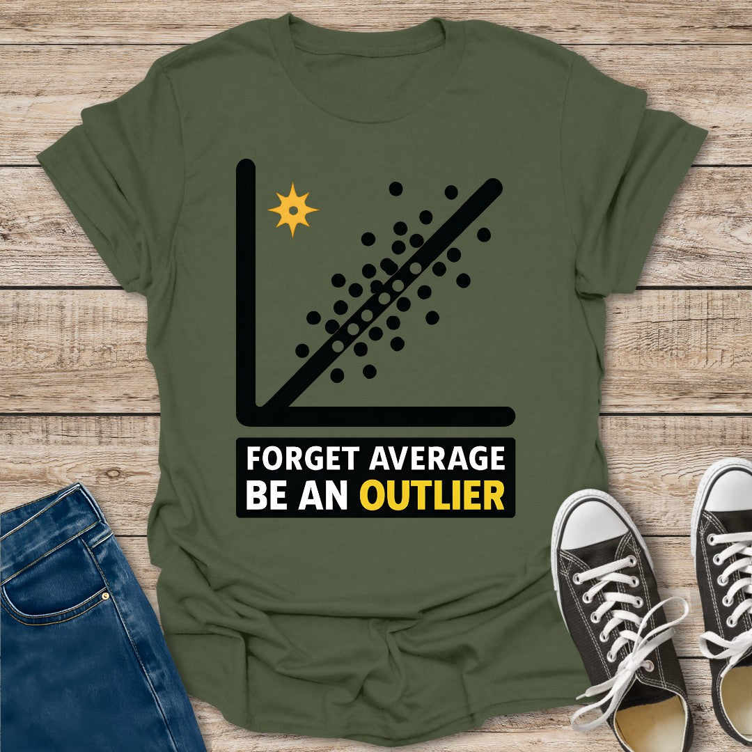 Forget Average Be an Outlier T-Shirt