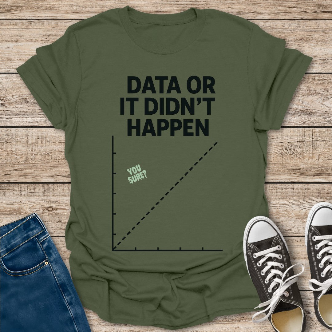 Data or Didn't Happen T-Shirt